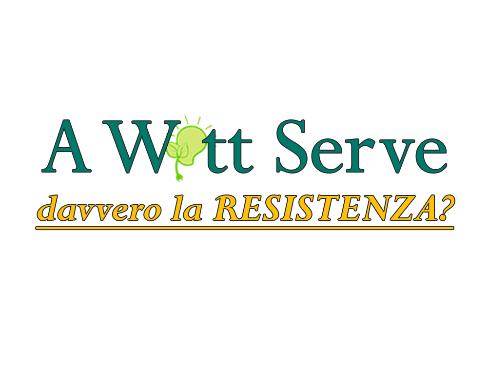 A WATT serve davvero la RESISTENZA?